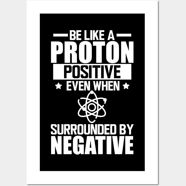 Science Lab - Be like a proton positive even when surrounded by negative w Wall Art by KC Happy Shop